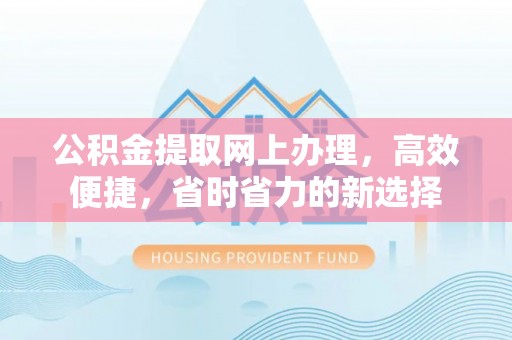 香港岛公积金提取网上办理，高效便捷，省时省力的新选择