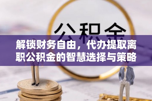 香港岛解锁财务自由，代办提取离职公积金的智慧选择与策略