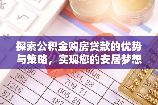 香港岛探索公积金购房贷款的优势与策略，实现您的安居梦想