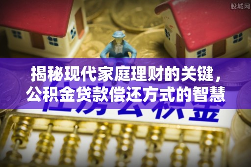 香港岛揭秘现代家庭理财的关键，公积金贷款偿还方式的智慧选择