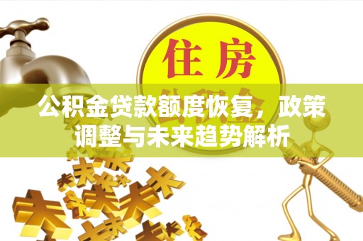 香港岛公积金贷款额度恢复，政策调整与未来趋势解析