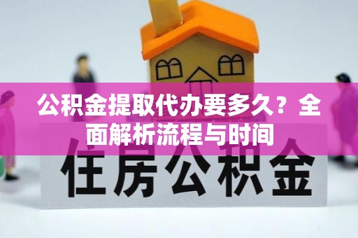香港岛公积金提取代办要多久？全面解析流程与时间