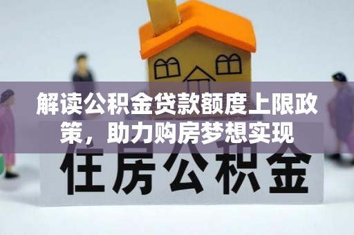香港岛解读公积金贷款额度上限政策，助力购房梦想实现