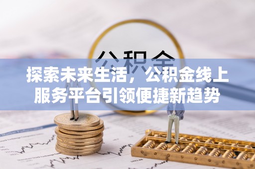 香港岛探索未来生活，公积金线上服务平台引领便捷新趋势