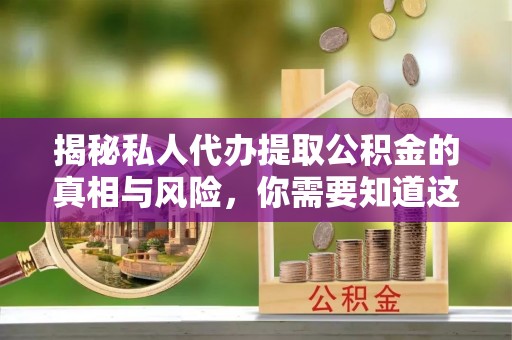 香港岛揭秘私人代办提取公积金的真相与风险，你需要知道这些！