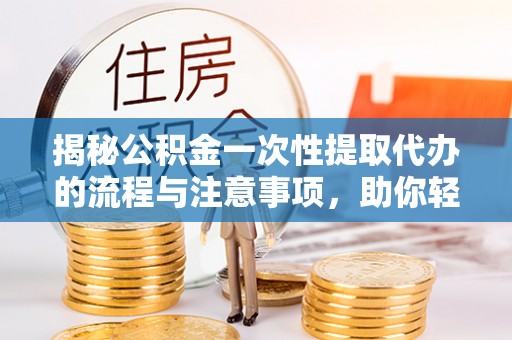 香港岛揭秘公积金一次性提取代办的流程与注意事项，助你轻松搞定财务规划