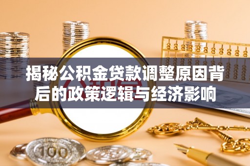 香港岛揭秘公积金贷款调整原因背后的政策逻辑与经济影响