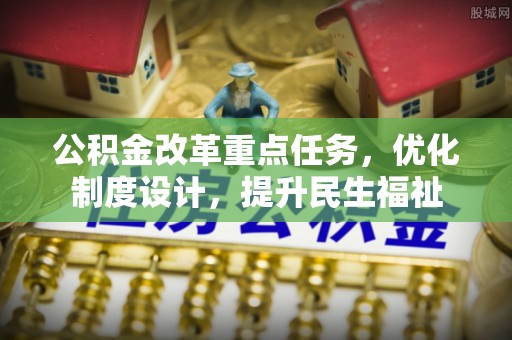 香港岛公积金改革重点任务，优化制度设计，提升民生福祉