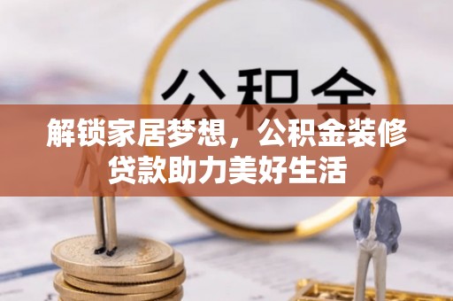 香港岛解锁家居梦想，公积金装修贷款助力美好生活