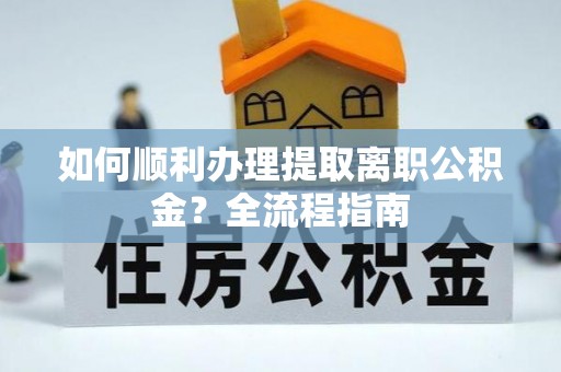香港岛如何顺利办理提取离职公积金？全流程指南