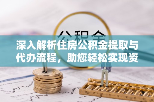 香港岛深入解析住房公积金提取与代办流程，助您轻松实现资金利用最大化
