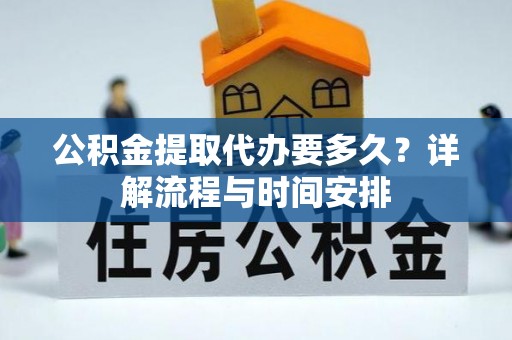 香港岛公积金提取代办要多久？详解流程与时间安排