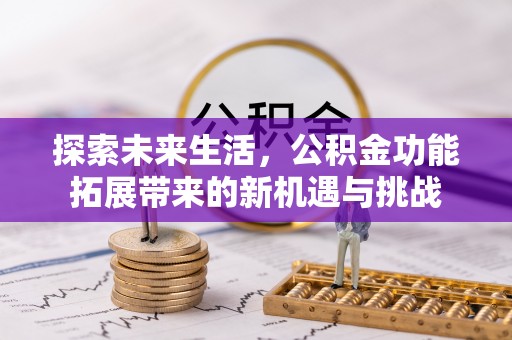 香港岛探索未来生活，公积金功能拓展带来的新机遇与挑战