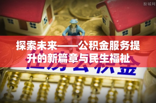 香港岛探索未来——公积金服务提升的新篇章与民生福祉