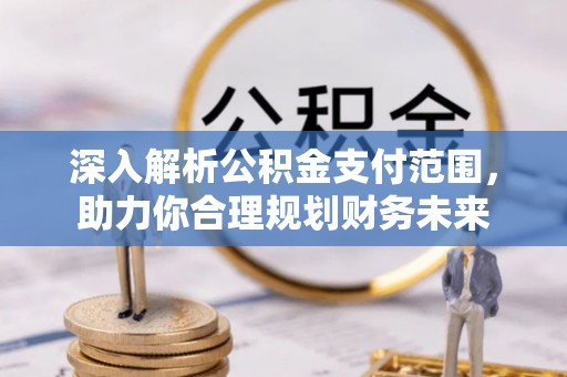香港岛深入解析公积金支付范围，助力你合理规划财务未来