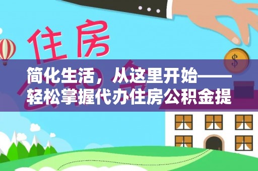 香港岛简化生活，从这里开始——轻松掌握代办住房公积金提取全流程