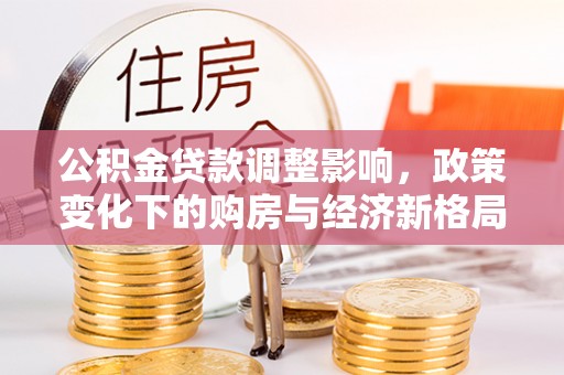香港岛公积金贷款调整影响，政策变化下的购房与经济新格局