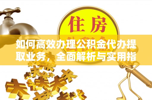 香港岛如何高效办理公积金代办提取业务，全面解析与实用指南