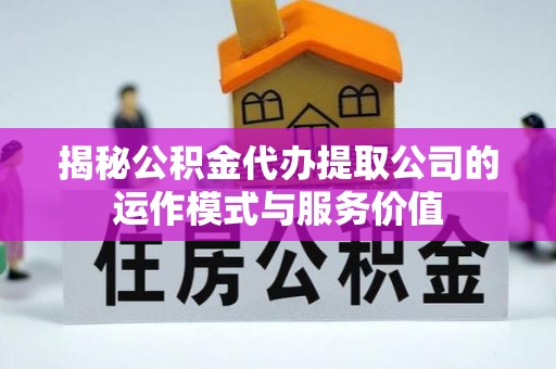 香港岛揭秘公积金代办提取公司的运作模式与服务价值