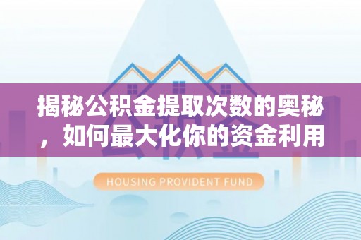 香港岛揭秘公积金提取次数的奥秘，如何最大化你的资金利用？