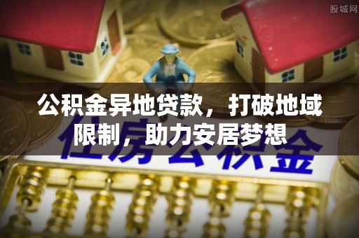 香港岛公积金异地贷款，打破地域限制，助力安居梦想