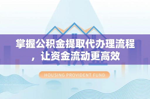 香港岛掌握公积金提取代办理流程，让资金流动更高效