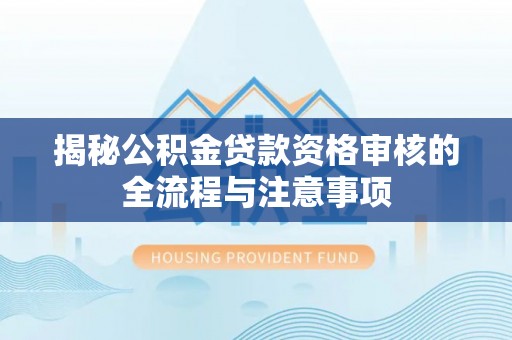 香港岛揭秘公积金贷款资格审核的全流程与注意事项