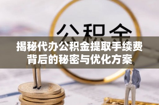 香港岛揭秘代办公积金提取手续费背后的秘密与优化方案
