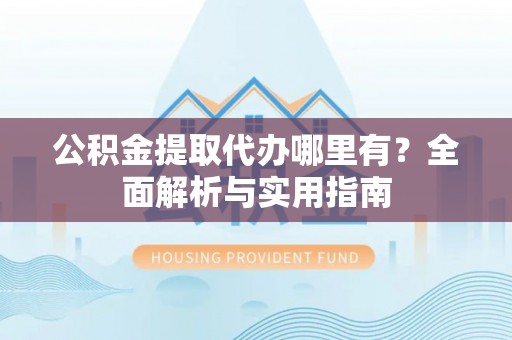 香港岛公积金提取代办哪里有？全面解析与实用指南