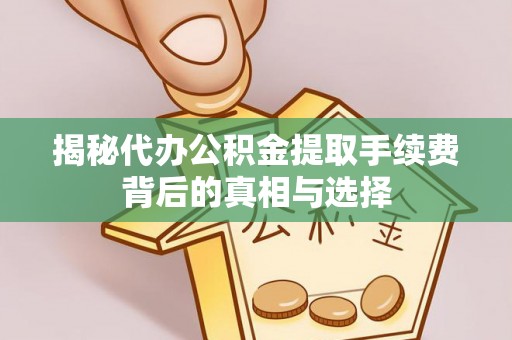 香港岛揭秘代办公积金提取手续费背后的真相与选择