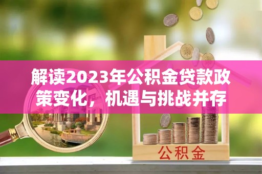 香港岛解读2023年公积金贷款政策变化，机遇与挑战并存