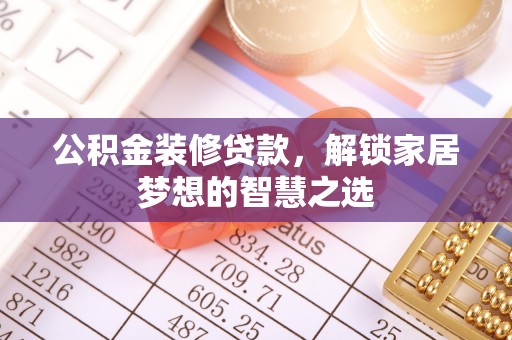 香港岛公积金装修贷款，解锁家居梦想的智慧之选