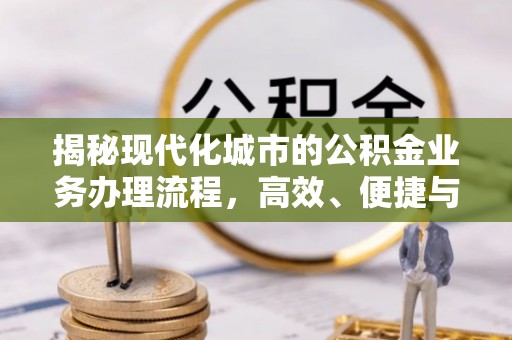 香港岛揭秘现代化城市的公积金业务办理流程，高效、便捷与未来趋势
