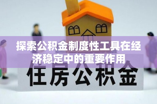 香港岛探索公积金制度性工具在经济稳定中的重要作用