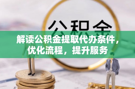 香港岛解读公积金提取代办条件，优化流程，提升服务
