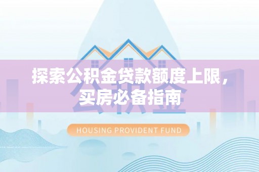 香港岛探索公积金贷款额度上限，买房必备指南