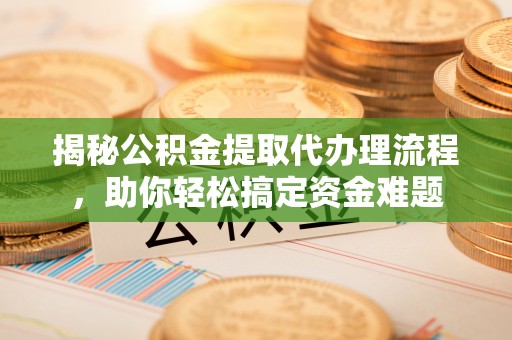 香港岛揭秘公积金提取代办理流程，助你轻松搞定资金难题