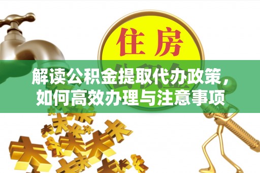 香港岛解读公积金提取代办政策，如何高效办理与注意事项