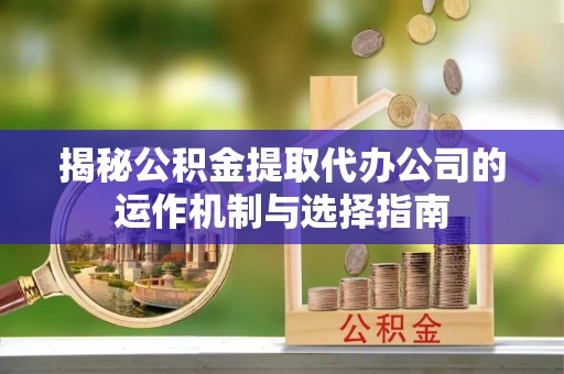 香港岛揭秘公积金提取代办公司的运作机制与选择指南