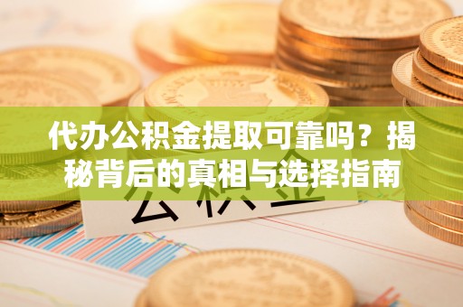 香港岛代办公积金提取可靠吗？揭秘背后的真相与选择指南