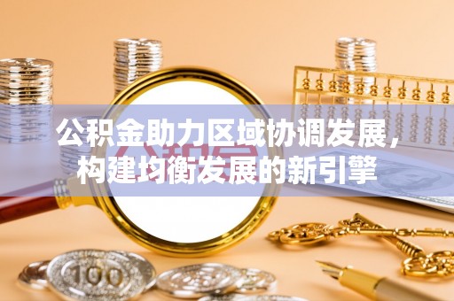 香港岛公积金助力区域协调发展，构建均衡发展的新引擎