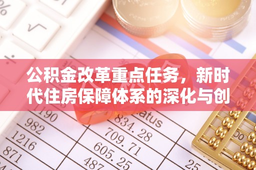 香港岛公积金改革重点任务，新时代住房保障体系的深化与创新