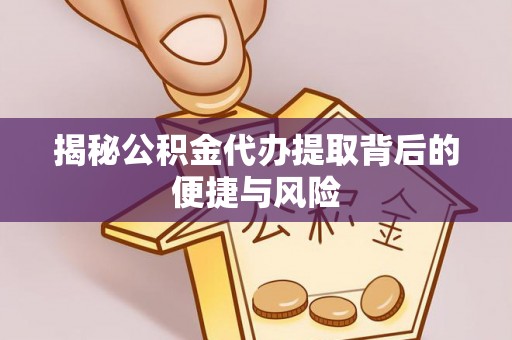 香港岛揭秘公积金代办提取背后的便捷与风险