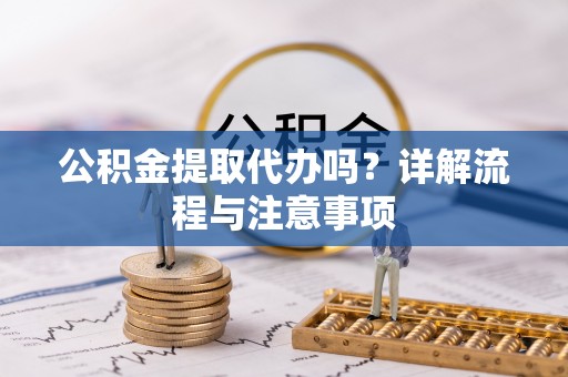 香港岛公积金提取代办吗？详解流程与注意事项