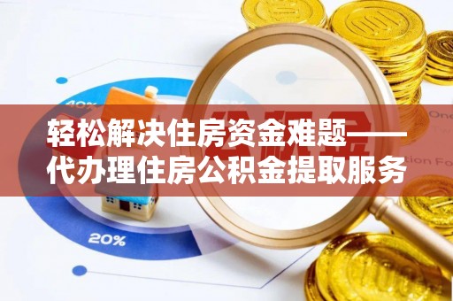 香港岛轻松解决住房资金难题——代办理住房公积金提取服务详解