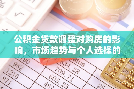 香港岛公积金贷款调整对购房的影响，市场趋势与个人选择的深度解析