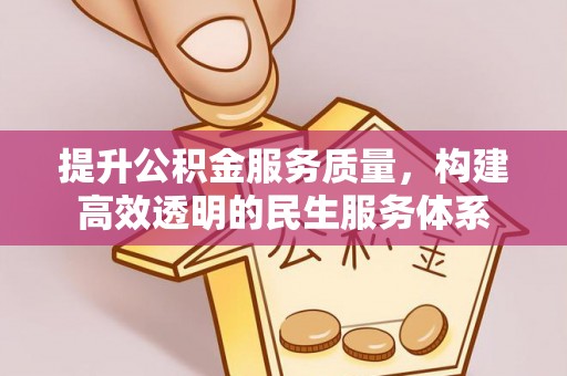 香港岛提升公积金服务质量，构建高效透明的民生服务体系