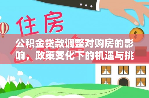 香港岛公积金贷款调整对购房的影响，政策变化下的机遇与挑战