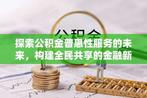 香港岛探索公积金普惠性服务的未来，构建全民共享的金融新生态
