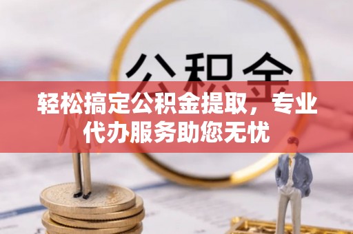 香港岛轻松搞定公积金提取，专业代办服务助您无忧